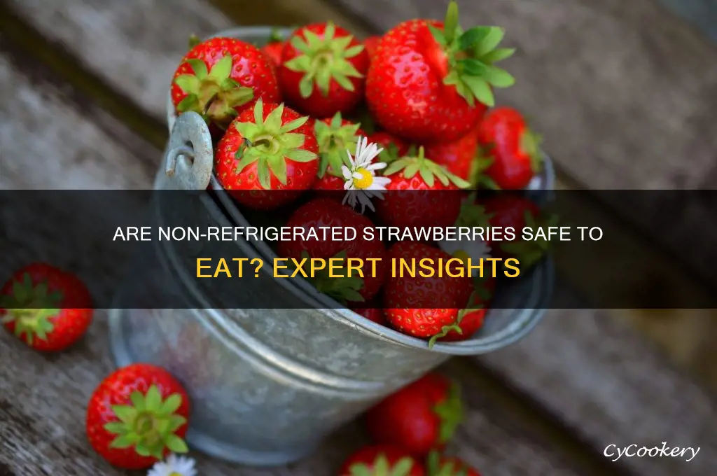 are non refrigerated strawberries safe to eat