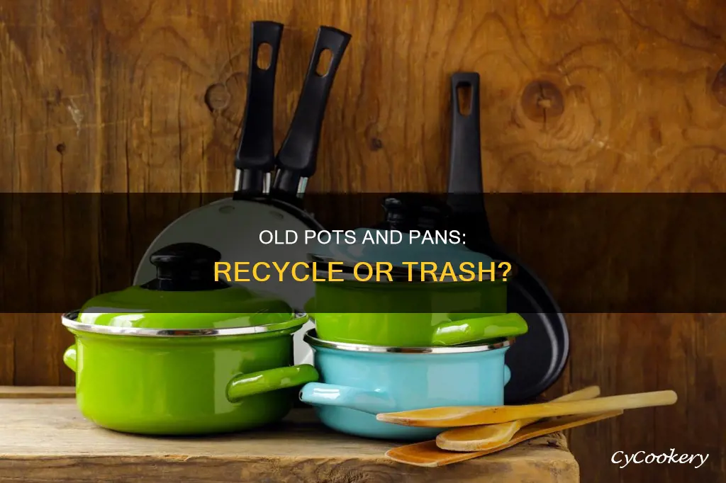 are old pots and pans recycle or garbage