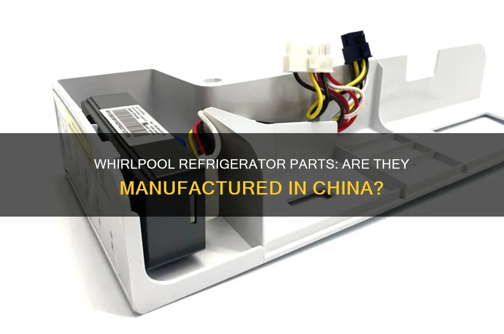are parts in whirlpool refrigerators made in china