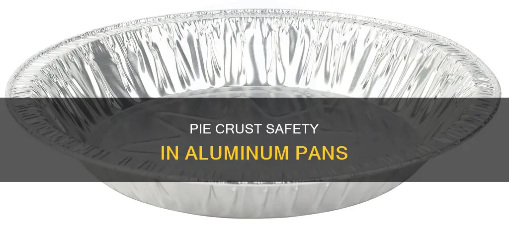 are pie crust in aluminum pans safe