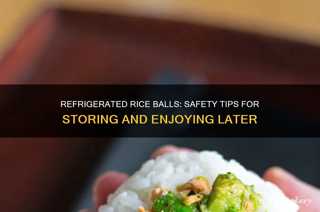 are rice balls safe if kept refrigerated