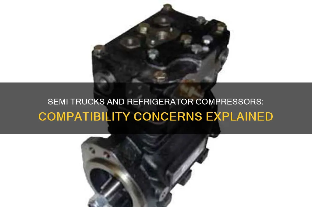 are semi trucks bad for refrigerator compressors