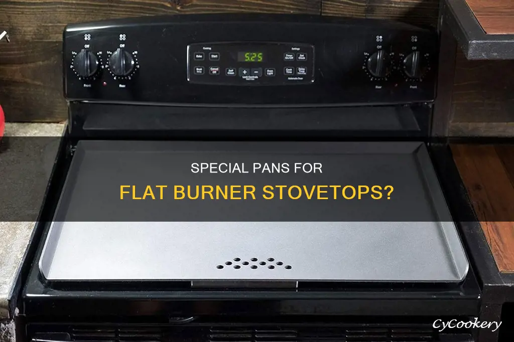 are speacisl pans needed for flat burner stovetops