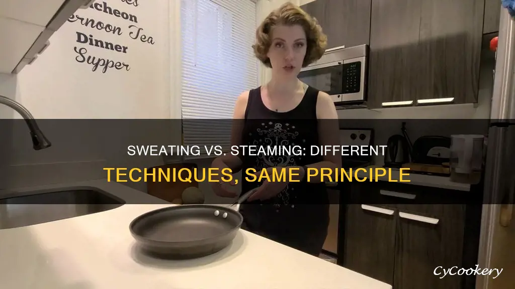 are sweating and steaming the same method of cooking