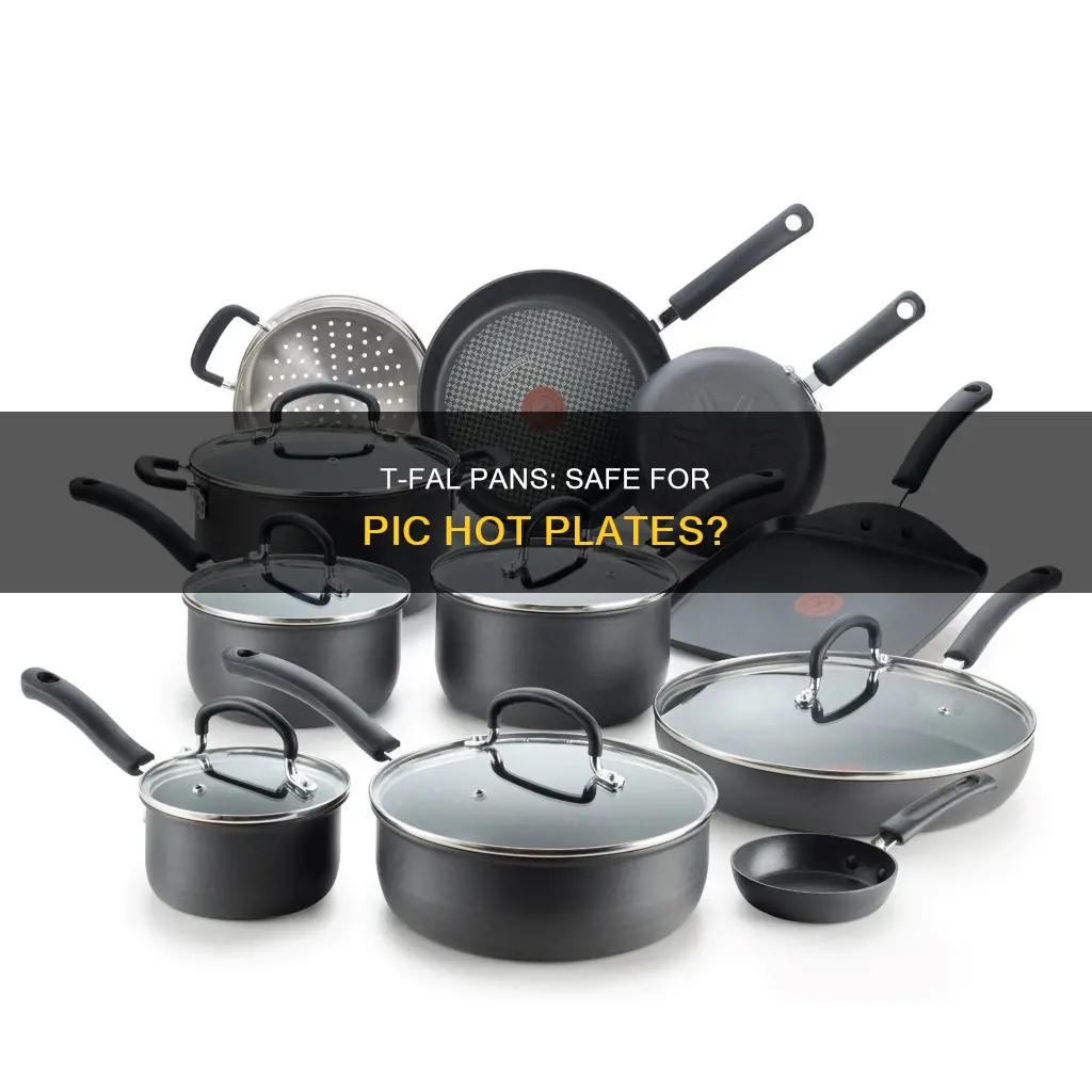 are t-fal pans safe with pic hot plates