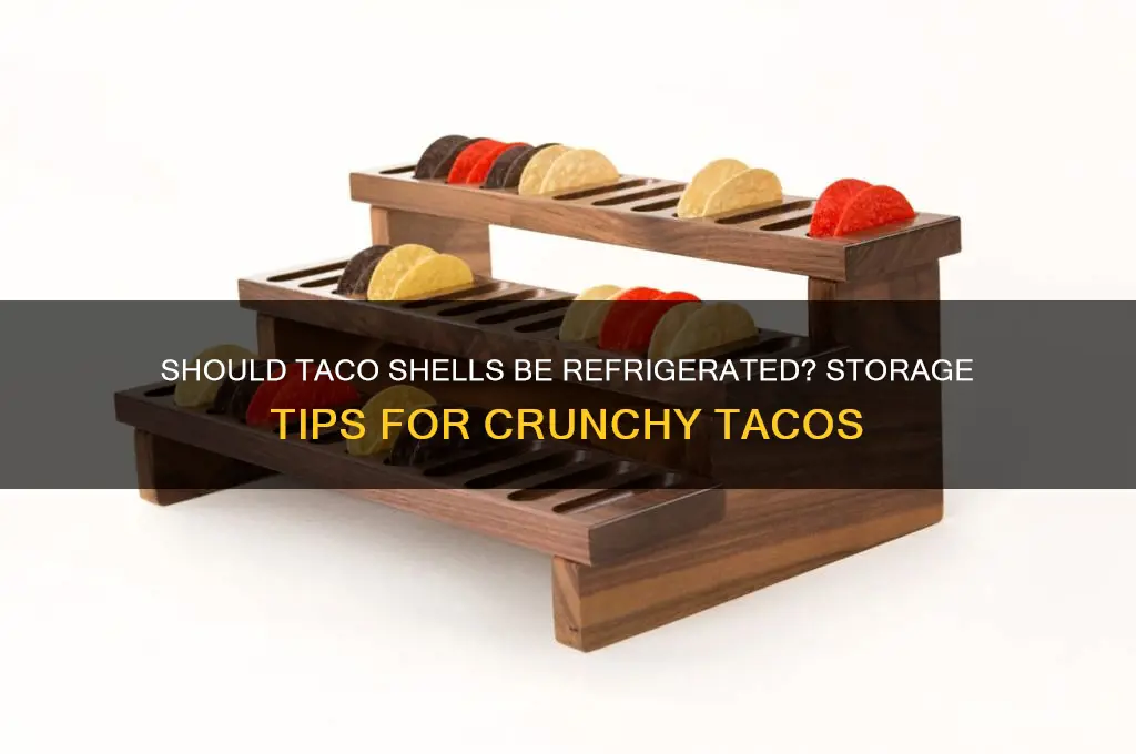 are taco shells supposed to be refrigerated