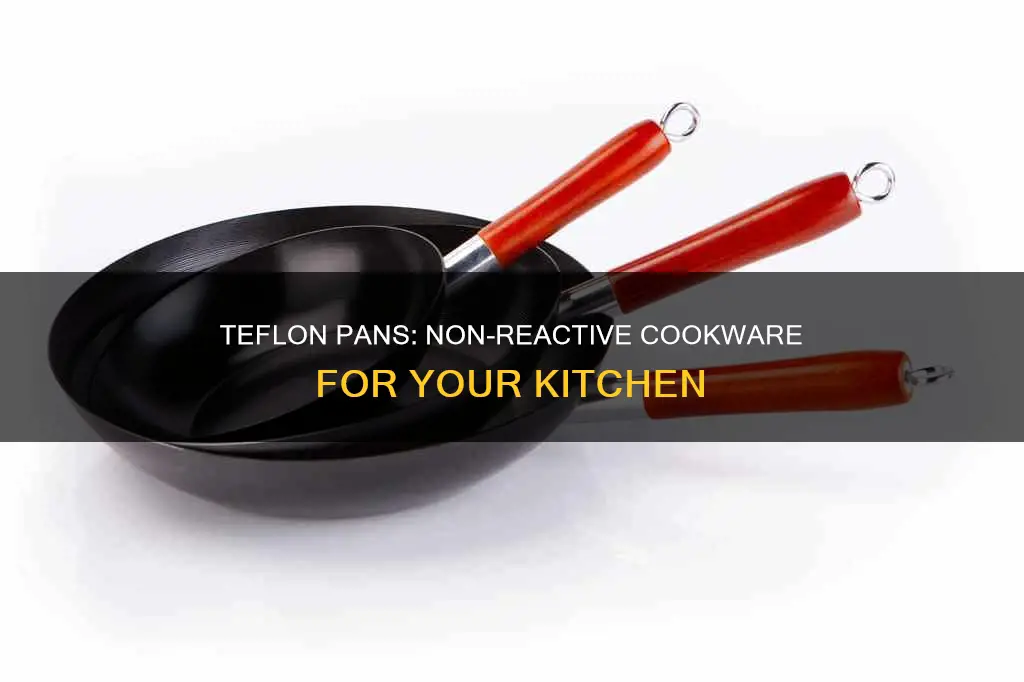 are teflon pans non reactive