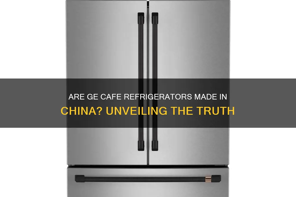 are the ge cafe refrigerators made in china