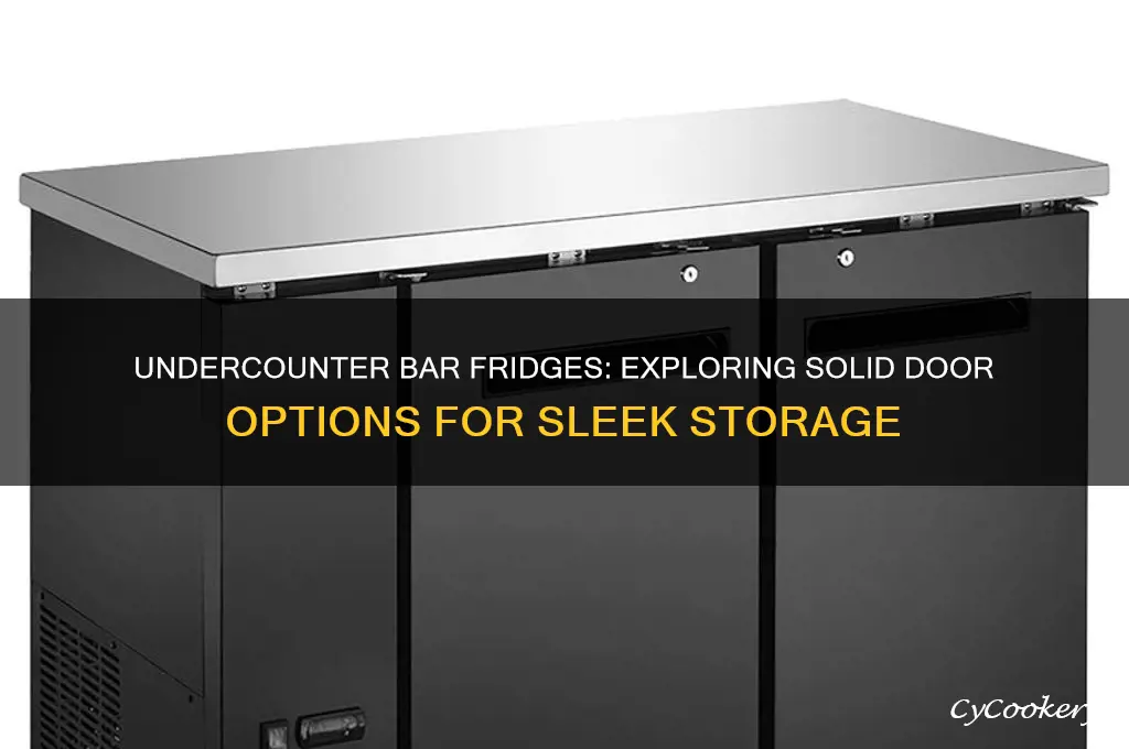 are there undercounter bar refrigerators with solid doors