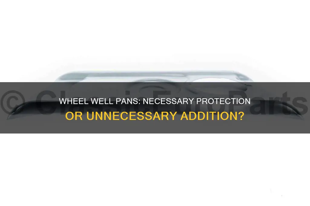are wheel weel pans necessary