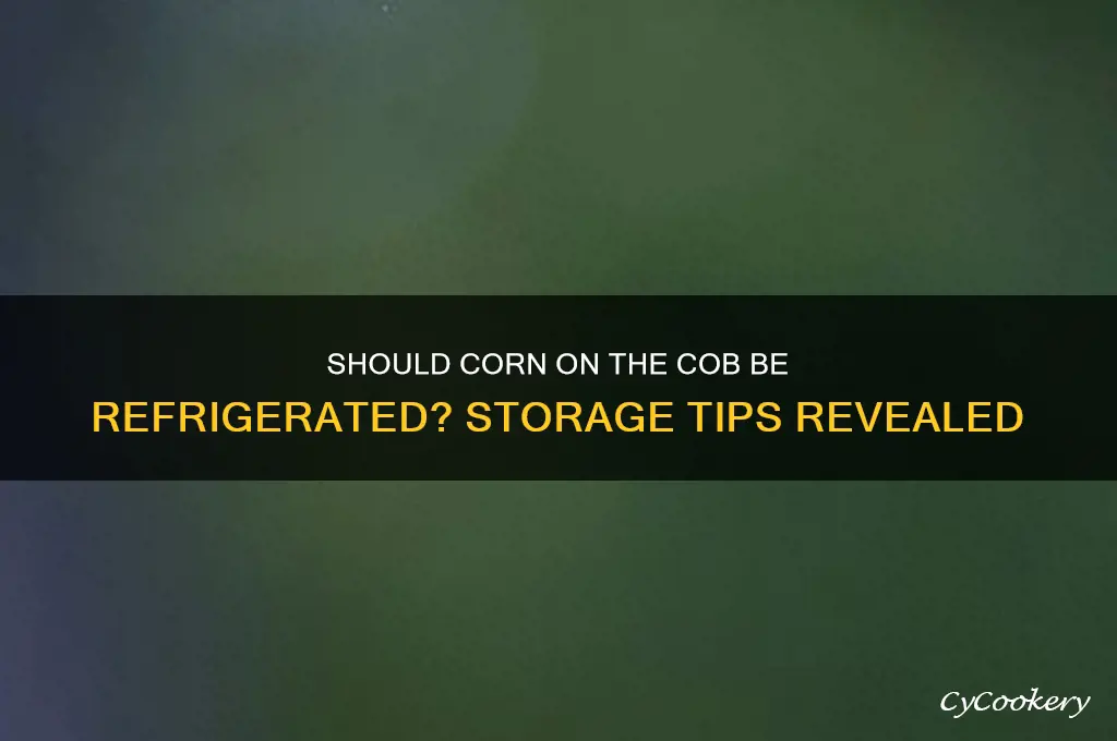 are you supposed to refrigerate corn on the cob