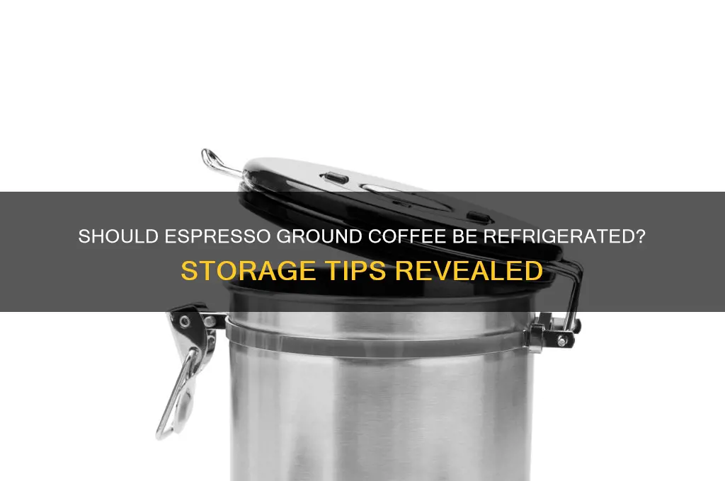 are you supposed to refrigerate espresso ground coffee