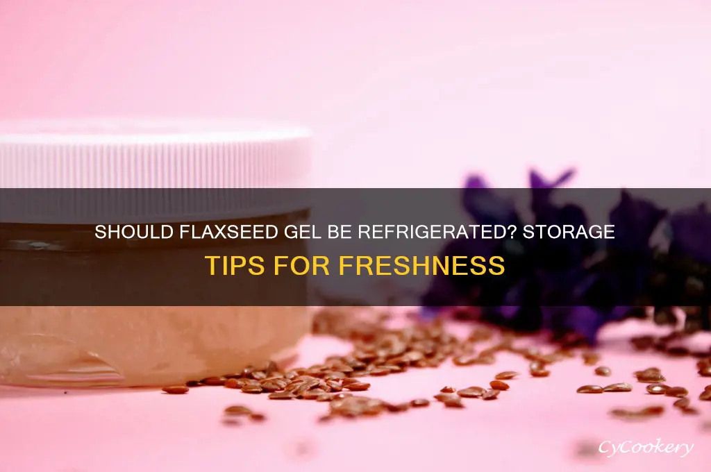 are you supposed to refrigerate flaxseed gel