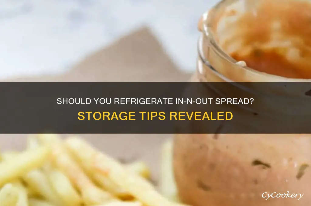 are you supposed to refrigerate in n out spread