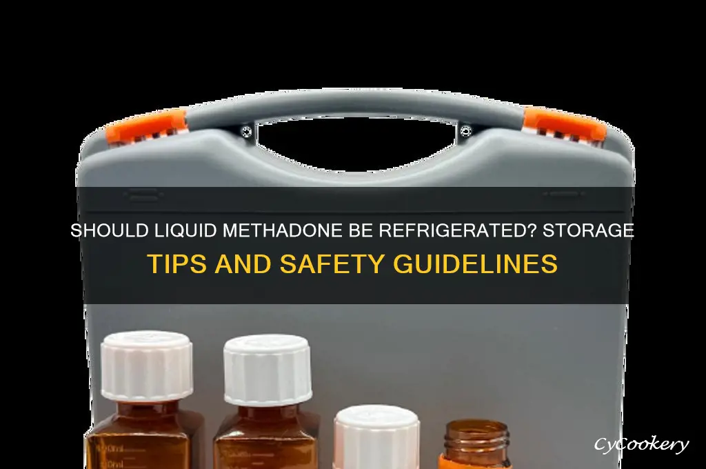 are you supposed to refrigerate liquid methadone