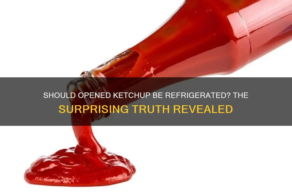 are you supposed to refrigerate opened ketchup