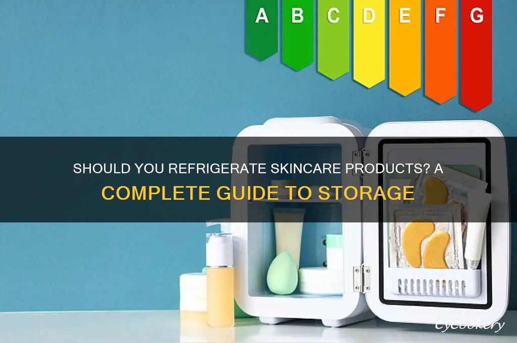 are you supposed to refrigerate skin care products