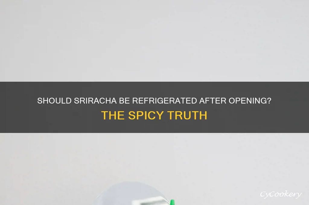 are you supposed to refrigerate sriracha after opening