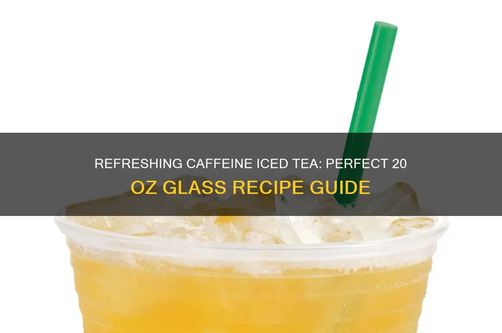 caffenine iced tea 20 oz glass