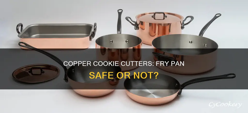 can a copper cookie cutter go in a frying pan
