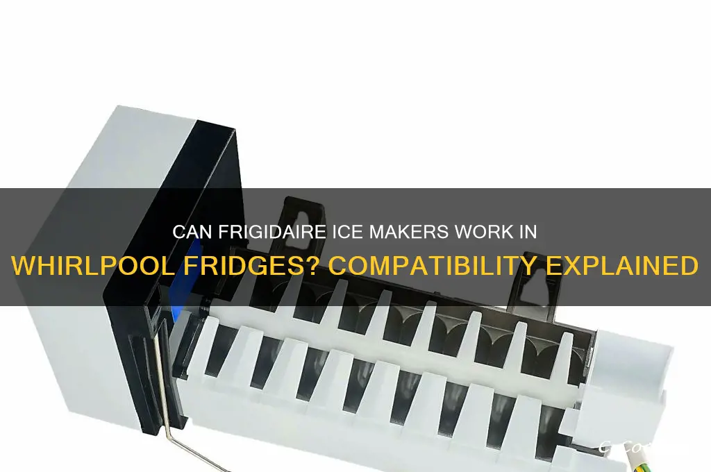 can a frigidaire ice maker work in a whirlpool refrigerator