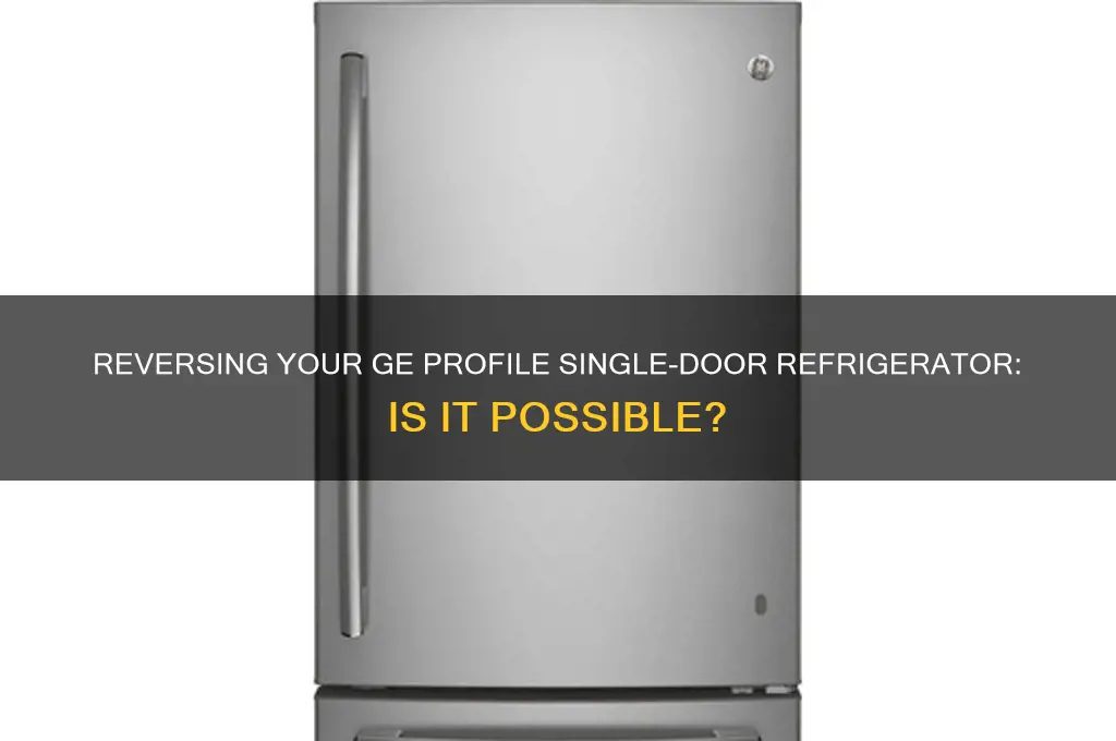 can a ge profile refrigerator single door be reversed