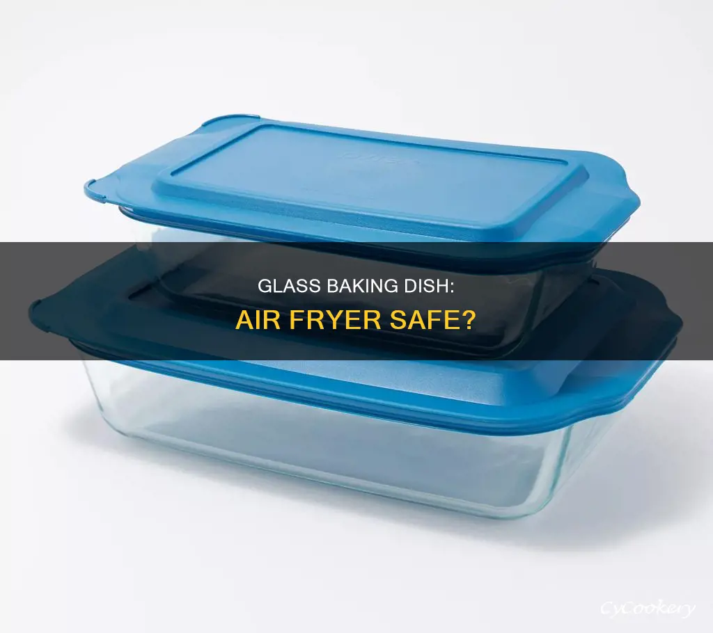 can a glass baking dish go in the air fryer