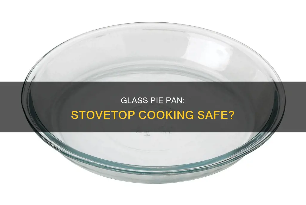 can a glass pie pan cook on the stove top