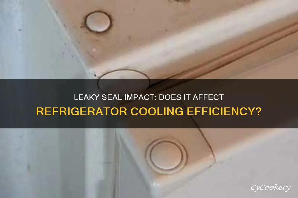 can a leaky seal cause a refrigerator to get cold