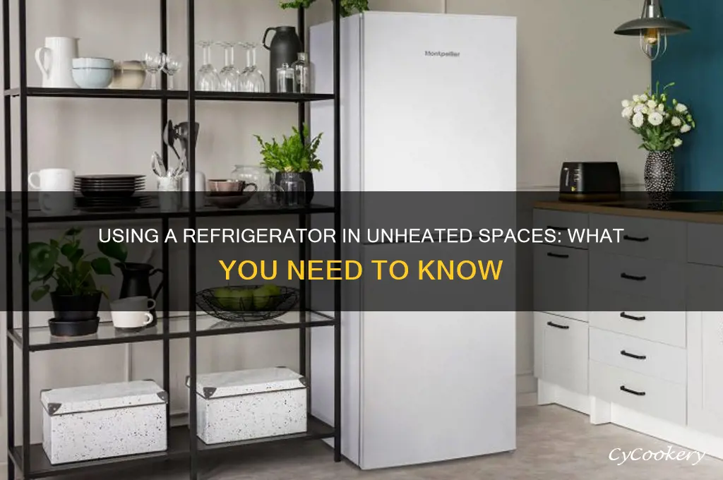 can a refrigerator be used in an unheated room