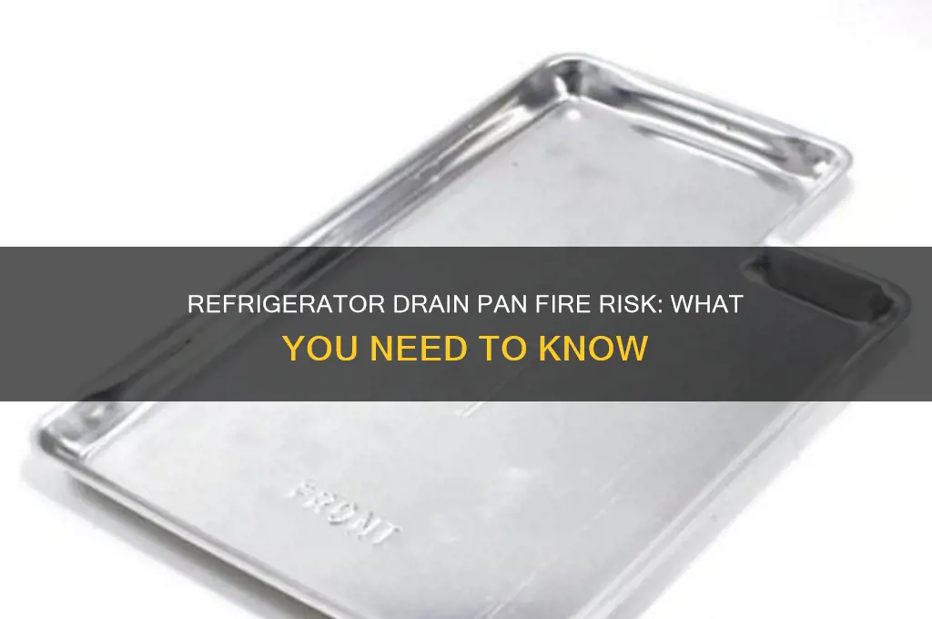 can a refrigerator drain pan cause a fire
