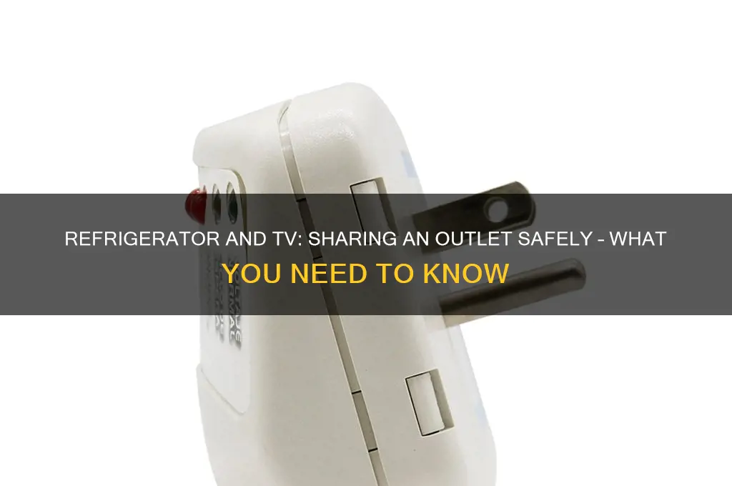 can a refrigerator share an outlet with a tv
