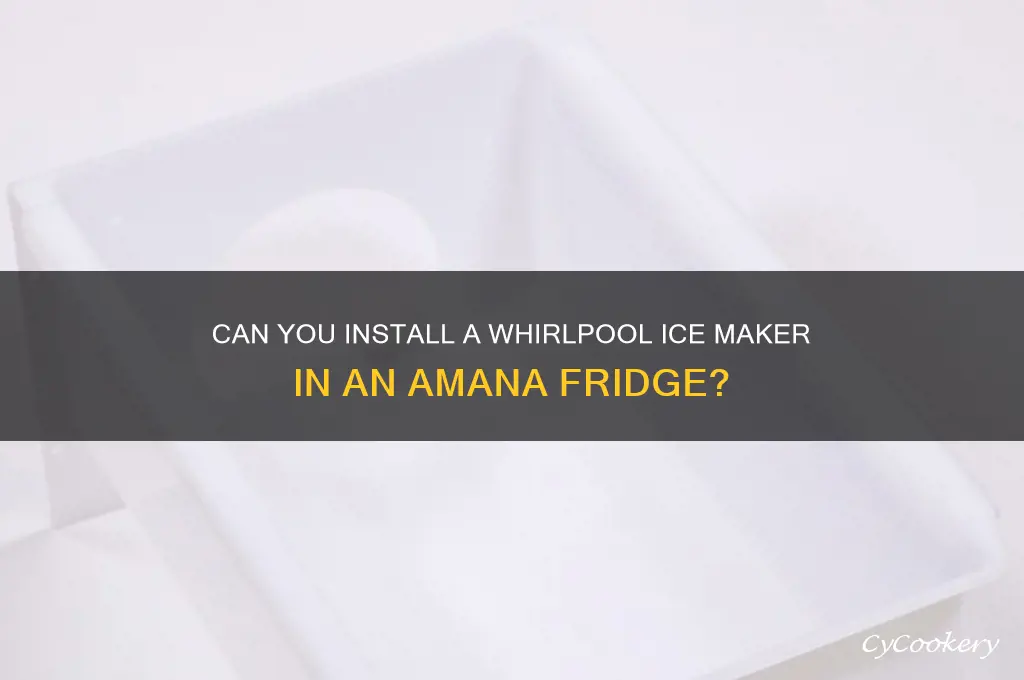 can a whirlpool ice maker be install an amana refrigerator