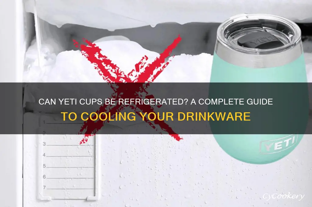can a yeti cup go in the refrigerator