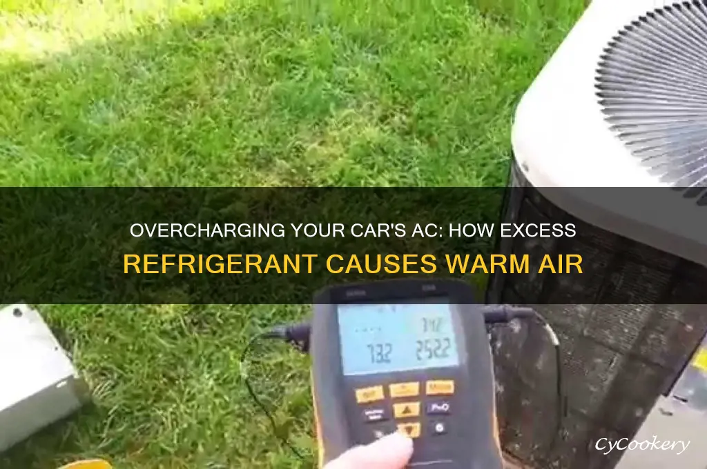 can adding too much refrigerant to car make ac warmer