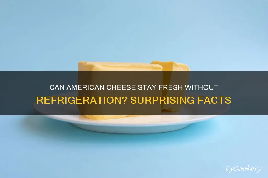 can american cheese not be refrigerated