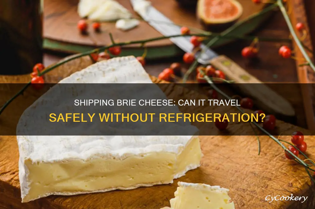can brie cheese be shipped without refrigeration