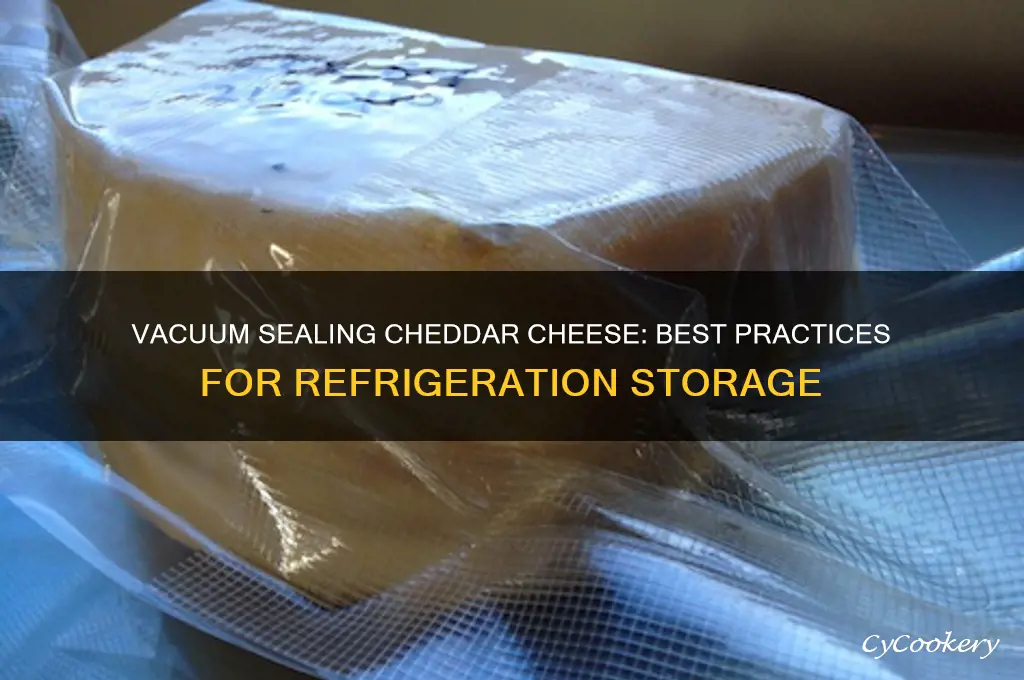 can cheddar cheese be vacuum sealed for refrigeration