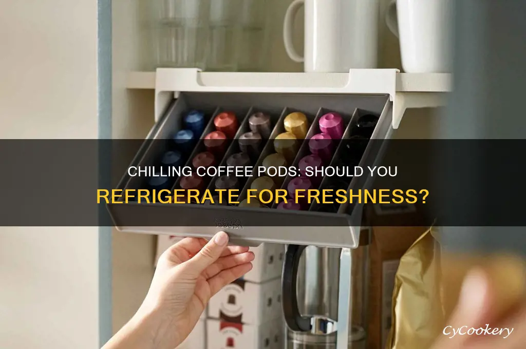 can coffee pods be stored in the refrigerator