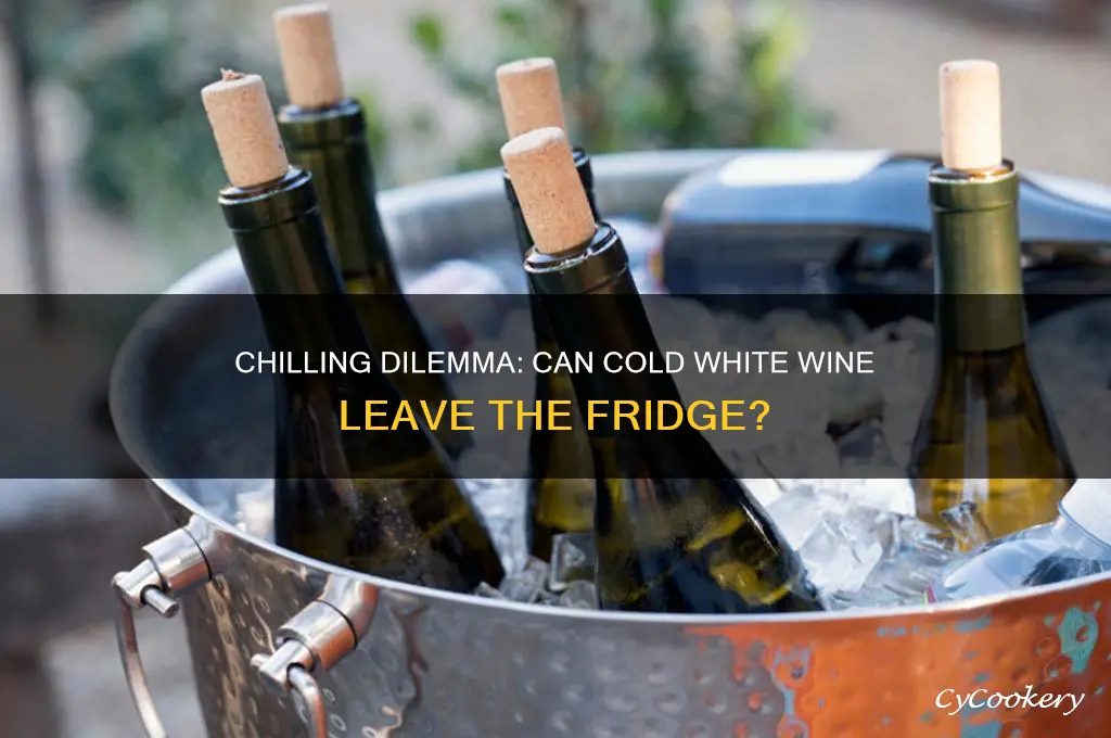 can cold white wine be removed from the refrigerator