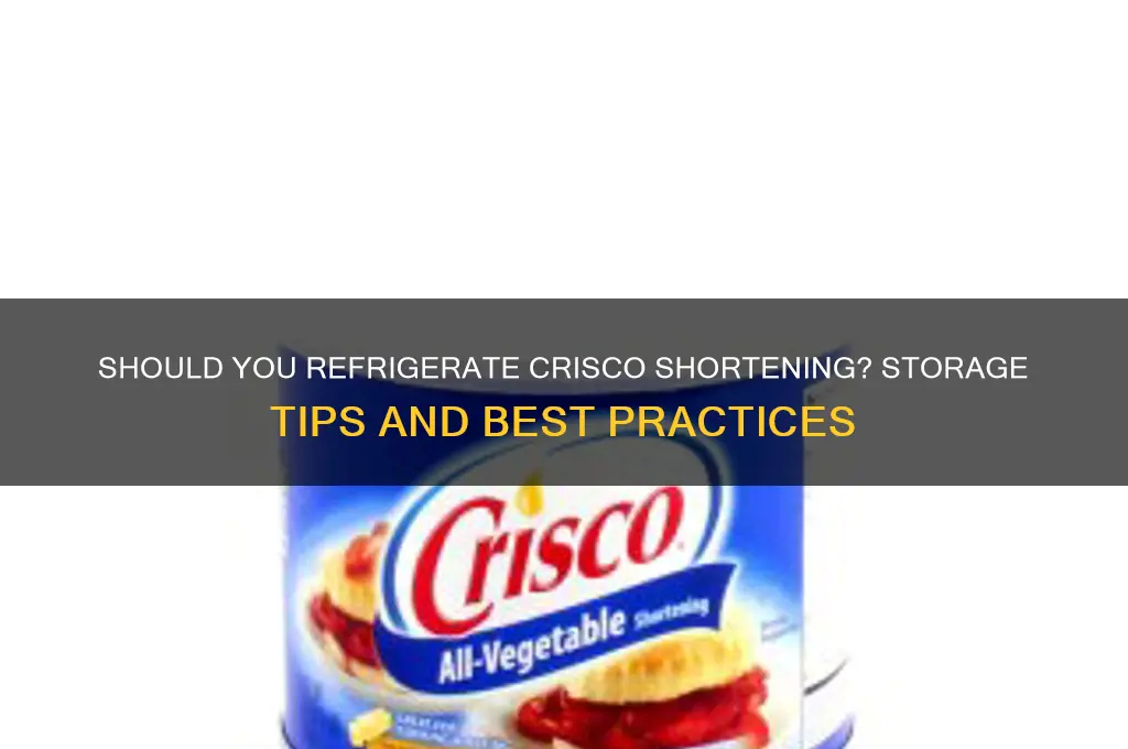 can crisco shortening be refrigerated