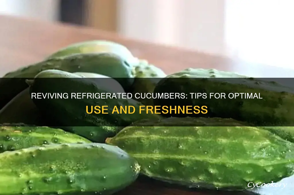 can cucumber be used after refrigeration