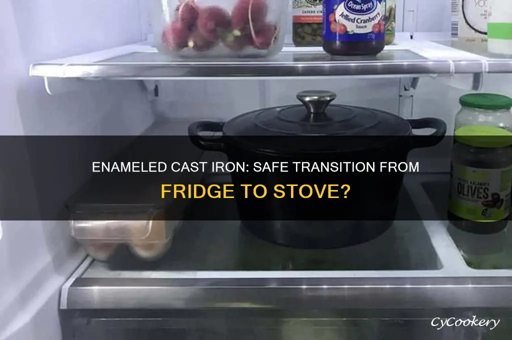 can enameled cast iron go from refrigerator to stove