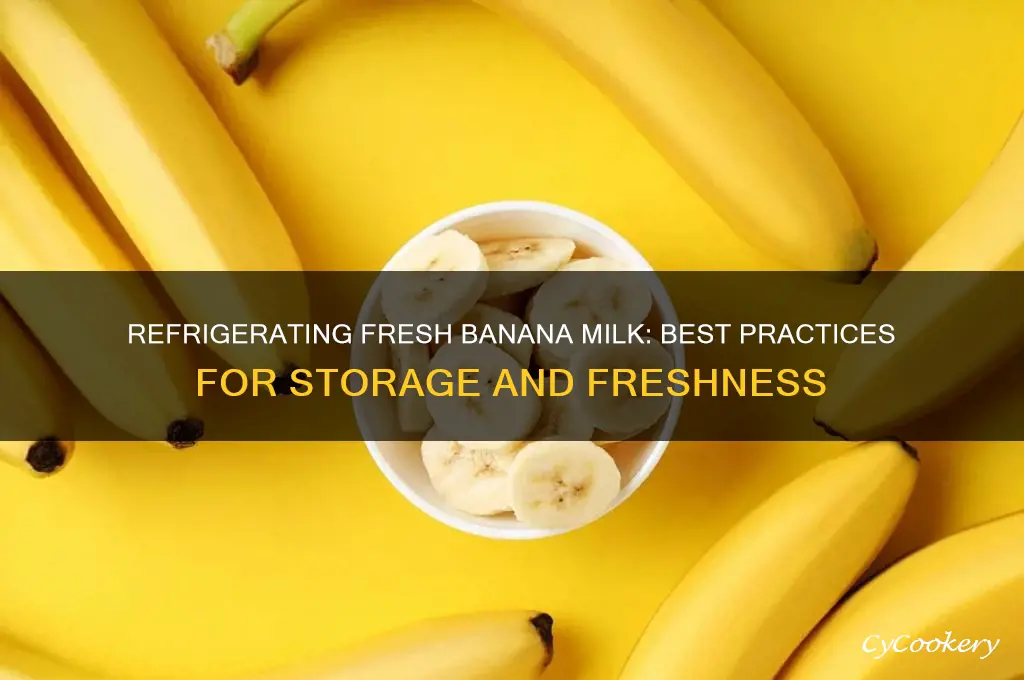 can fresh bananas milk be refrigerated