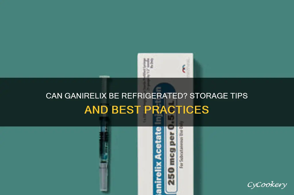can ganirelix be refrigerated