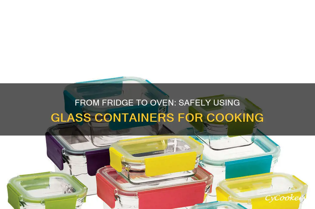 can glass containers to from refrigerator to oven