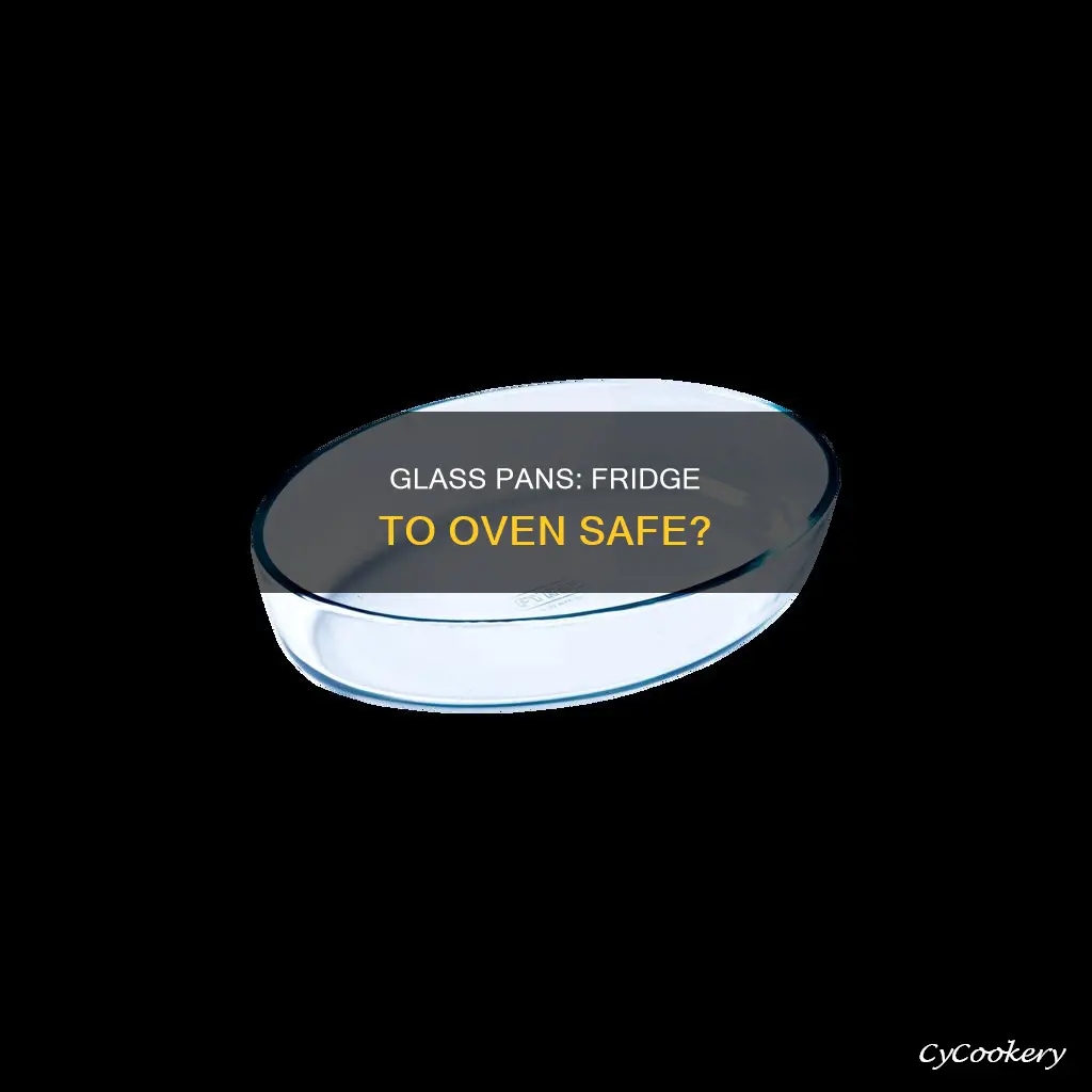 can glass pans go from fridge to oven