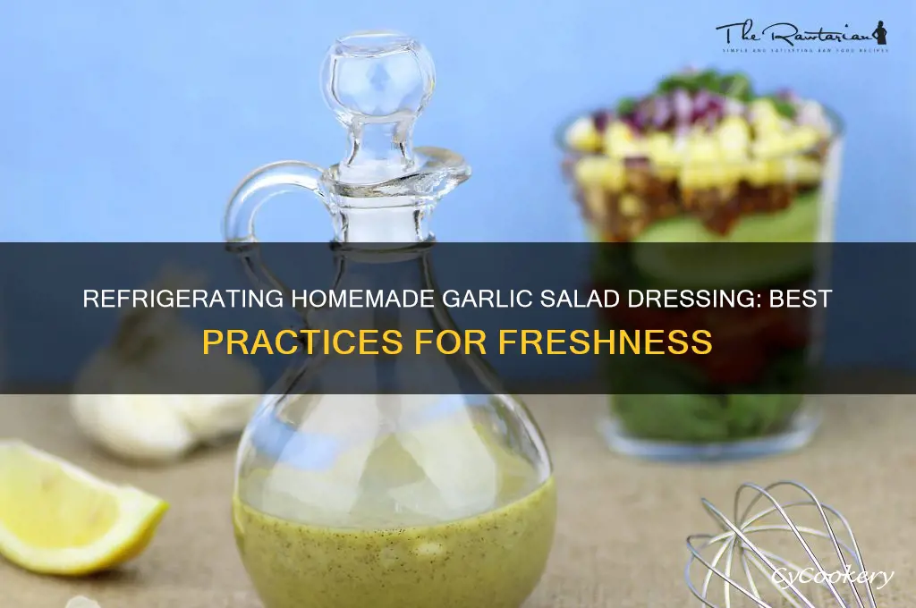 can homemade salad dressing with garlic be refrigerated