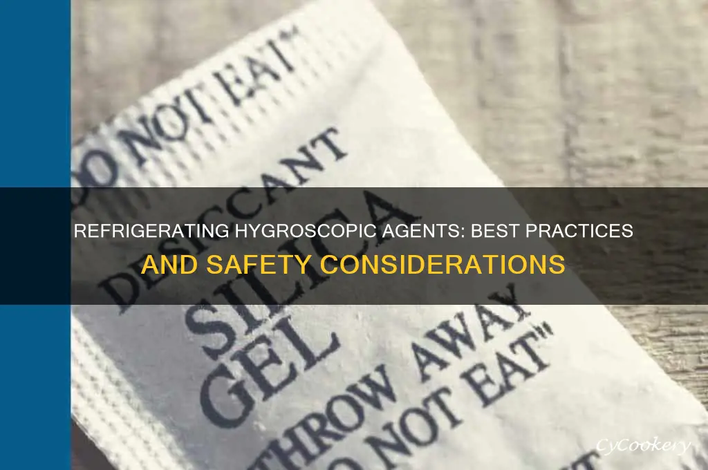 can hygroscopic agents be refrigerated