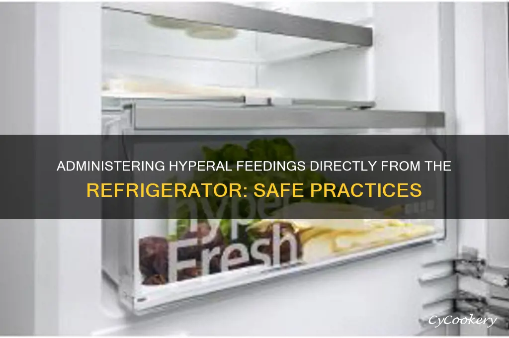 can hyperal feedings be administered directly from refrigerator